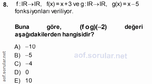 8. soru: f:IR→IR, f(x)=x+3 ve g:IR→IR, g(x)=x-5 fonksiyonları veriliyor. Buna göre, (fog)(-2) değeri aşağıdakilerden hangisidi…