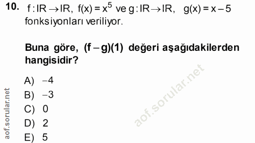 10. soru: f:IR →IR, f(x) = x ve g:IR→IR, g(x) = x-5 fonksiyonları veriliyor. Buna göre, (f-g)(1) değeri aşağıdakilerden hangisi…