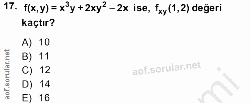 17. soru: f(x, y) = x3y+2xy2 - 2x ise, fxy (1,2) değeri kaçtır? A) 10 B) 11 C) 12 D) 14 E) 16
