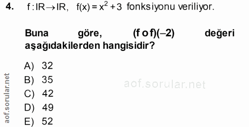 4. soru: f:IR→IR, f(x) = x2+3 fonksiyonu veriliyor. Buna göre, (fof)(-2) değeri aşağıdakilerden hangisidir? A) 32 B) 35 C) 42…
