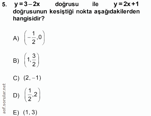 5. soru: y=3-2x doğrusu ile y = 2x+1 doğrusunun kesiştiği nokta aşağıdakilerden hangisidir? A) (2°) в) (1.3) C) (2, -1) D) (2:…