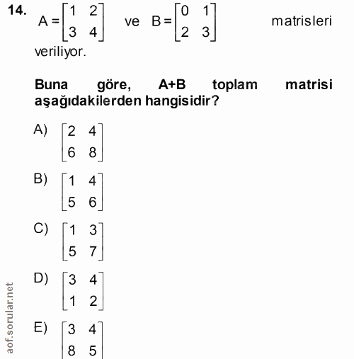 14. soru: A =[1 2] ve B-[2 3] matrisleri [3 4] veriliyor. Buna göre, AtB toplam matrisi aşağıdakilerden hangisidir? A) [2 4 16…