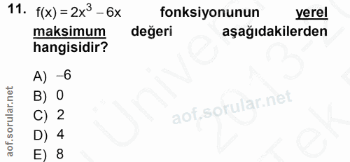 11. soru: f(x) = 2x3-6x fonksiyonunun yerel maksimum değeri aşağıdakilerden hangisidir? A) -6 B) O C) 2 D) 4 E) 8