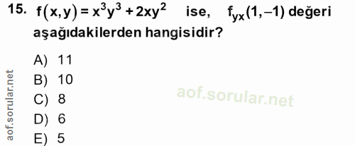15. soru: f(x,y)= x3y3+2xy2 ise, fyx(1,-1) degeri aşağıdakilerden hangisidir? A) 11 B) 10 C) 8 D) 6 E) 5