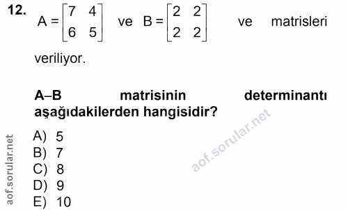 12. soru: 7 4 2 2 A = ve B= ve matrisleri 6 5 2 2 veriliyor. A-B matisinin determinantı aşağıdakilerden hangisidir? A) 5 aof.so…