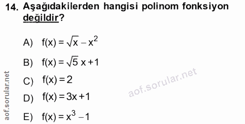 14. soru: Aşağıdakilerden hangisi polinom fonksiyon değildir? A) f(x)=/x-x' B) f(x) = J5 x+1 C) f(x) =2 D) t(x) = 3x +1 E) f(x)…