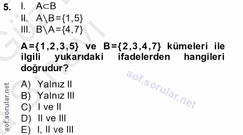 5. soru: I. AcB II. A\B=(1,5} I!I. B\A={4,7} A=(1,2,3,5} ve B=(2,3,4,7} kümeleri ile ilgili yukarıdaki ifadelerden hangileri d…