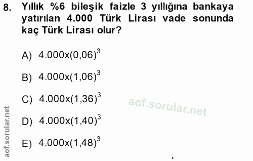 8. soru: Yıllık %6 bileşik faizle 3 yıllığına bankaya yatırılan 4.000 Türk Lirası vade sonunda kaç Türk Lirası olur? A) 4.000x…