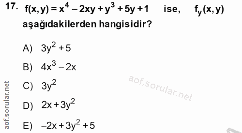 17. soru: f(x,y)=x*- 2xy +y3+5y+1 ise, *y (x, y) aşağıdakilerden hangisidir? A) 3y2 +5 B) 4x3 - 2x D) 2x +3y2 E) -2x+3y< +5