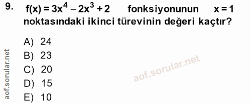 9. soru: f(x)=3x4-2x+2 fonksiyonunun x= 1 noktasındaki ikinci türevinin değeri kaçtır? A) 24 B) 23 C) 20 D) 15 E) 10