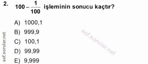 2. soru: 100-100 işleminin sonucu kaçtır? A) 1000,1 B) 999,9 C) 100,1 D) 99,99 E) 9,999