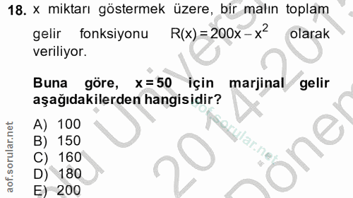 18. soru: x miktarı göstermek üzere, bir malın toplam gelir fonksiyonu R(x)= 200x-x olarak veriliyor. Buna göre, x= 50 için mar…