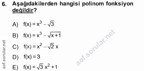 6. soru: Aşağıdakilerden hangisi polinom fonksiyon değildir? A) f(x)= x - V3 B) f(x)=x-Vx+1 C) f(x)=x-V2 x D) f(x) = 3 E) f(x)…