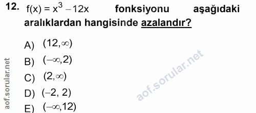 12. soru: f(x) = x3 -12x fonksiyonu aşağıdaki aralıklardan hangisinde azalandır? A) (12,∞0) B) (-∞0,2) C) (2,00) D) (-2, 2) E)…