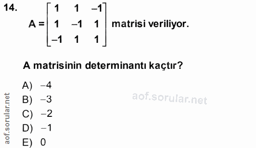 14. soru: [1 1 -1 A= 1 -1 matrisi veriliyor. -1 1 1 A matisinin determinantı kaçtır? A) -4 B) -3 C) -2 D) -1 E) 0