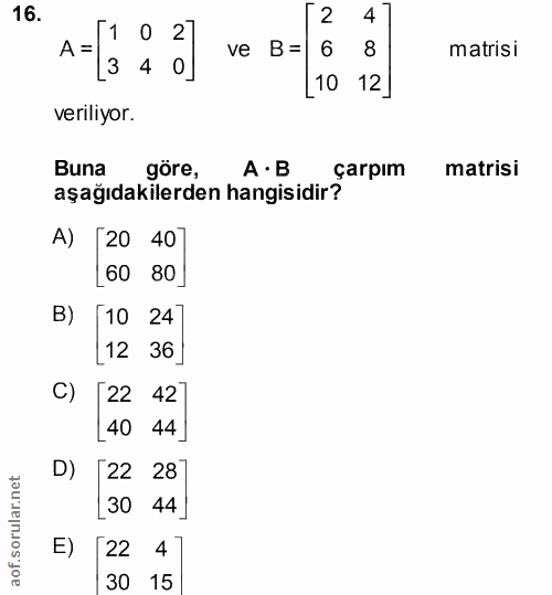 16. soru: 2 4 A =[1 0 2 matrisi ve B= 6 8 [3 4 L10 12 veriliyor. Buna göre, A•B çarpım matrisi aşağıdakilerden hangisidir? A) […