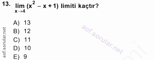 13. soru: lim (x? '- x + 1) limiti kaçtır? x→4 A) 13 B) 12 C) 11 D) 10 E) 9