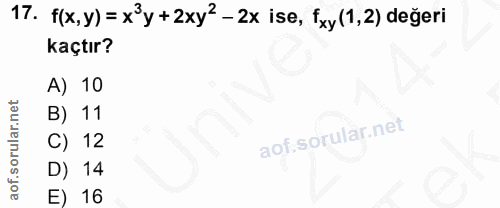 17. soru: f(x, y) = x3y +2xy2 - 2x ise, fxy (1,2) değeri kaçtır? A) 10 B) 11 C) 12 14 E) 16