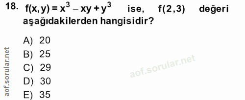 18. soru: f(x,y) = x3 - xy +y3 ise, f(2,3) değeri aşağıdakilerden hangisidir? A) 20 B) 25 C) 29 D) 30 E) 35