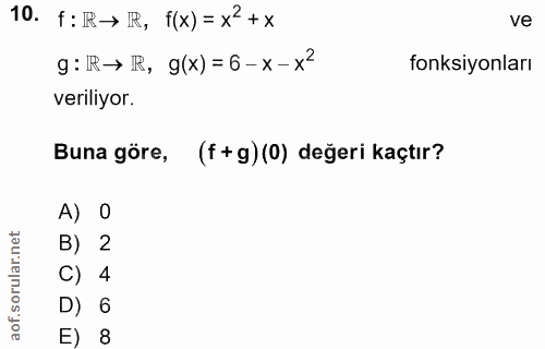 10. soru: f: R→ IR, f(x)= x'+x ve g: R→ IR, g(x) = 6-x-x2 fonksiyonları veriliyor. Buna göre, (f+ g) (0) değeri kaçtır? A) 0 B)…