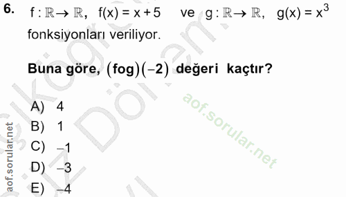6. soru: f: R→ R, f(x)= x+5 ve g: R→ R, g(x) = x3 fonksiyonları veriliyor. Buna göre, (fog)(-2) değeri kaçtır? A) 4 B) 1 C) -1…