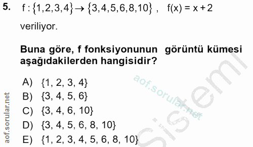 5. soru: f: {1,2,3,4} → {3,4,5,6,8,10}, f(x)= x+2 veriliyor. Buna göre, f fonksiyonunun görüntü kümesi aşağıdakilerden hangisi…