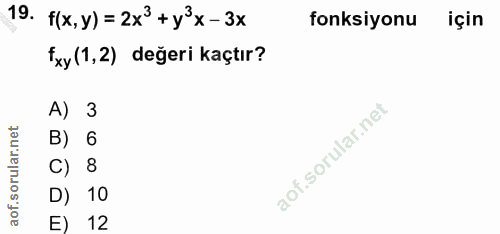 19. soru: f(x,y) =2x3 +y3x-3x fonksiyonu için fxy(1,2) değeri kaçtır? A) 3 B) 6 C) 8 D) 10 E) 12