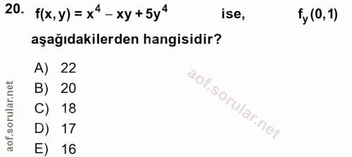 20. soru: f(x,y) =x* - xy +5y4 ise, fy (0,1) aşağıdakilerden hangisidir? A) 22 B) 20 C) 18 D) 17 E) 16