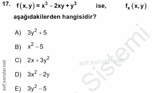 17. soru: f (x, y) = x3- 2xy +y3 ise, fx (x,y) aşağıdakilerden hangisidir? A) 3y2 +5 B) xº-5 C) 2x + 3y- aof sorudh e D) 3x' -2…