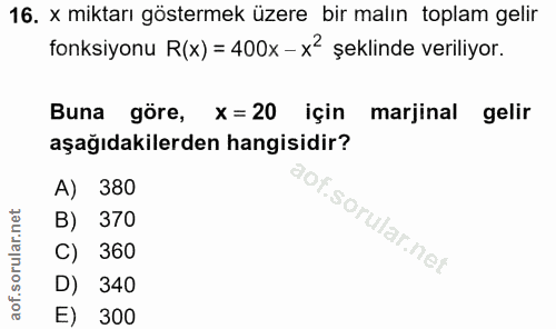 16. soru: x miktarı göstermek üzere bir malın toplam gelir fonksiyonu R(x) = 400x - x' şeklinde veriliyor. Buna göre, x=20 için…