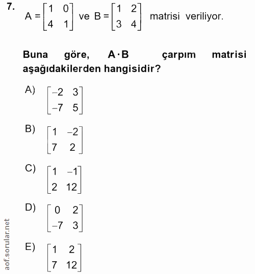 7. soru: A=1 ve B- |3 2) matrisi veriliyor. 4 Buna göre, A•B çarpım matrisi aşağıdakilerden hangisidir? A) [-2 37 L-7 5] B) 21…
