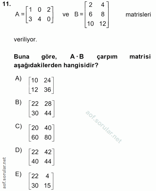 11. soru: 2 4 A= 1 0 2 [3 4 o] ve B= 6 8 matrisleri [10 12] veriliyor. Buna göre, A•B çarpım matrisi aşağıdakilerden hangisidir…