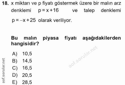 18. soru: x miktarı ve p fiyatı göstermek üzere bir malın arz denklemi p=x+16 ve talep denklemi p=-x+25 olarak veriliyor. Bu ma…