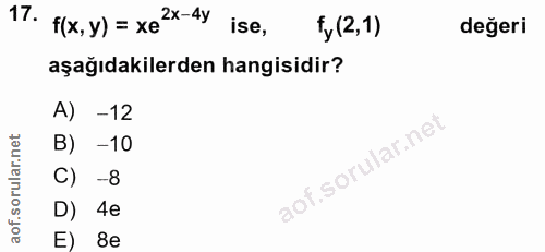 17. soru: f(x, y) = xe2x-4y ise, fy (2,1) değeri aşağıdakilerden hangisidir? A) -12 B) -10 C) -8 .sor D) 4e E) 8e