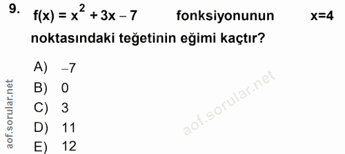 9. soru: f(x) = x' +3x-7 fonksiyonunun x=4 noktasındaki teğetinin eğimi kaçtır? A) -7 B) O C) 3 D) 11 E) 12