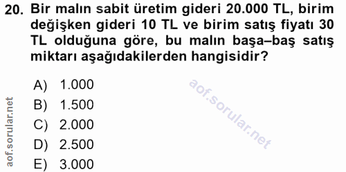 20. soru: Bir malın sabit üretim gideri 20.000 TL, birim değişken gideri 10 TL ve birim satış fiyatı 30 TL olduğuna göre, bu ma…