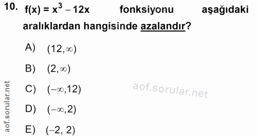 10. soru: f(x) = x3 - 12x fonksiyonu aşağıdaki aralıklardan hangisinde azalandır? A) (12,00) B) (2,00) C) (-00,12) D) (-∞0,2) E…