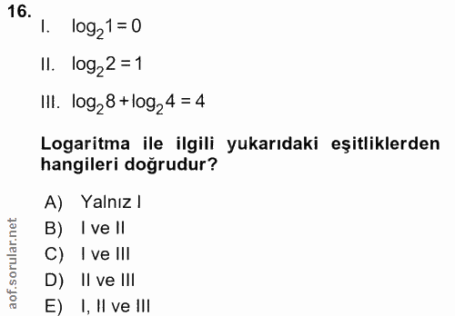 16. soru: 1. log21=0 Il. log22 =1 IlI. 1og,8+log,4 = 4 Logaritma ile ilgili yukarıdaki eşitliklerden hangileri doğrudur? A) Yal…
