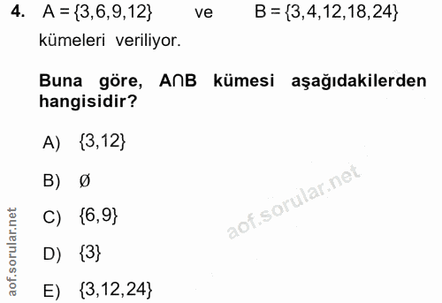4. soru: A = {3,6,9,12} ve B = {3,4,12,18,24} kümeleri veriliyor. Buna göre, ANB kümesi aşağıdakilerden hangisidir? A) {3,12}…