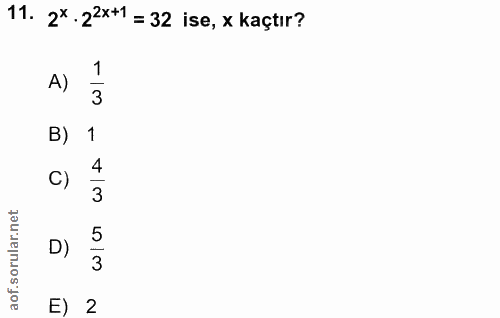 11. soru: 2* . 22x+1 = 32 ise, x kaçtır? 1 A) 3 B) 1 C) 4 3 5 D) 3 E) 2