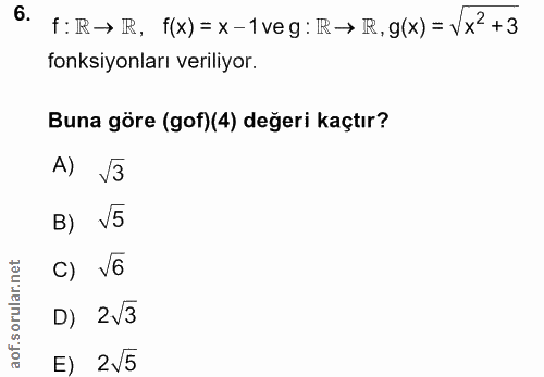 6. soru: f: R→ R, f(x)= x-1 veg: TR→ R. g(x) = Vx2 +3 fonksiyonları veriliyor. Buna göre (gof)(4) değeri kaçtır? A) V3 B) V5 C…
