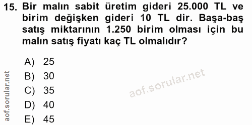 15. soru: Bir malın sabit üretim gideri 25.000 TL ve birim değişken gideri 10 TL dir. Başa-baş satış miktarının 1.250 birim olm…