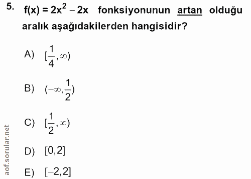 5. soru: f(x) = 2x2-2x fonksiyonunun artan olduğu aralık aşağıdakilerden hangisidir? A) 1,0) B) (-o.→) 15,0) D) [0,2] E) [-2,2]