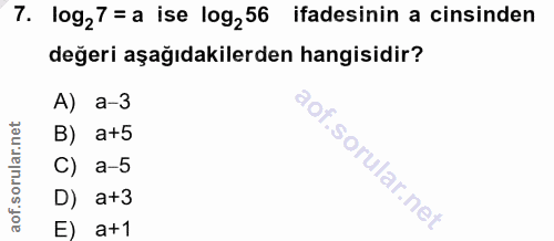 7. soru: log,? = a ise log,56 ifadesinin a cinsinden değeri aşağıdakilerden hangisidir? A) a-3 B) a+5 C) a-5 D) a+3 E) a+1