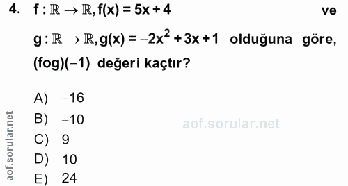 4. soru: f: R → R, f(x) = 5x +4 ve g : R → R, g(x) =-2x +3x+1 olduğuna göre, (fog)(-1) değeri kaçtır? A) -16 -10 C) 9 D) 10 E) 24