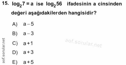 15. soru: 1og,7 = a ise log,56 ifadesinin a cinsinden değeri aşağıdakilerden hangisidir? A) a-5 B) a-3 C) a+1 D) a +3 E) a+5