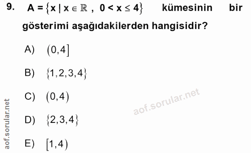 9. soru: A= {x|xER, 0<x≤ 4} kümesinin bir gösterimi aşağıdakilerden hangisidir? A) (0,4] B) {1,2,3,4} C) (0,4) D) {2,3,4} E) 1,4)