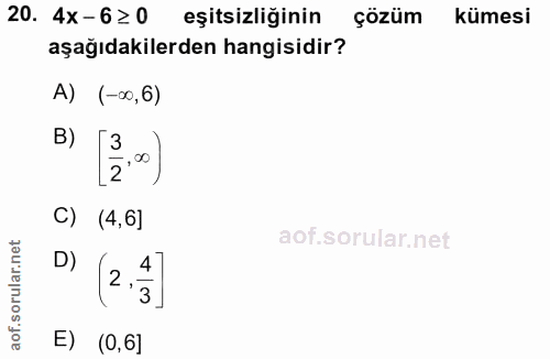 20. soru: 4x-6≥0 eşitsizliğinin çözüm kümesi aşağıdakilerden hangisidir? A) (-∞0,6) B) (2.0] C) (4,6] D) [2.4) E) (0,6]