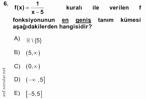 6. soru: 1 kuralı ile verilenf f(x) =- x - 5 fonksiyonunun en geniş tanım kümesi aşağıdakilerden hangisidir? A) R|{5} B) (5,00…