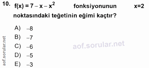 10. soru: f(x)=7-x-x2 fonksiyonunun x=2 noktasındaki teğetinin eğimi kaçtır? A) -8 B) -7 C) -6 D) -5 E) -3